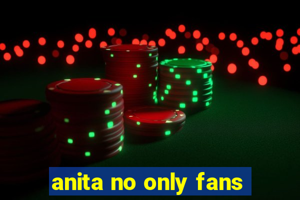 anita no only fans
